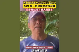 勇救西湖落水女子的内蒙大爷，是一名退休的资深记者。“救人是基本素质……”（来源：奔腾融媒）视频封面