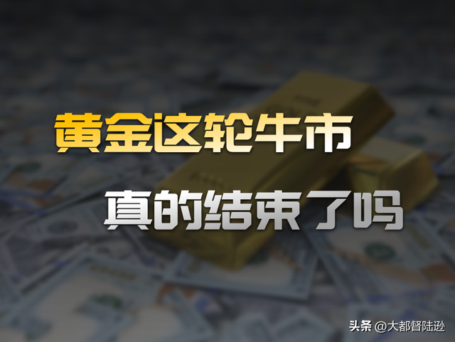 黄金的这轮牛市，真的走到尽头了吗？金价上涨的逻辑到底变没变？