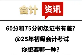 60分和75分初级证书有差？@25年初级会计考试，你想要哪一种？图片