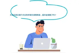 失业后超过两个月没有申领失业保险金，就不能领取了吗？图片