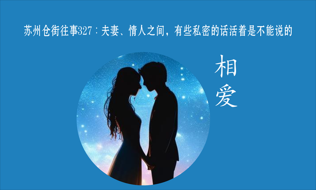 苏州仓街往事327：夫妻、情人之间，有些私密的话活着是不能说的