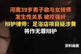 男子足浴店消费疑涉黄项目，欲与女技师发生关系被控强奸？图片