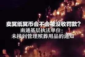 卖冥纸冥币会不会被没收罚款？南通基层执法单位：未接到管理殡葬用品的通知图片