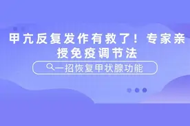 甲亢反复发作有救了！专家亲授免疫调节法，一招恢复甲状腺功能图片