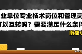 事业单位专业技术岗位和管理岗位可以互转吗？需要满足什么条件？图片