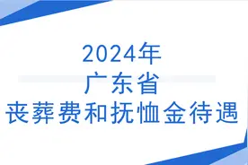 24年广东省退休人员去世待遇：两项待遇，企业、事业单位有不同！图片