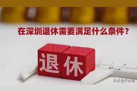 在深圳办理退休，养老保险和医保分别需要满足什么条件？图片
