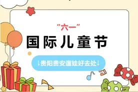 “六一”嗨翻天！快来解锁贵阳贵安这些遛娃好去处→图片