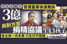 身价百亿的中国“首父”被13个娃的妈妈卷走3亿，网友：自找的！图片