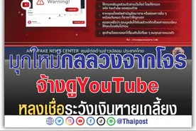 看油管视频坐收钱？泰国现新型诈骗！信者恐将钱财难保！图片