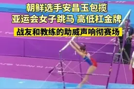 朝鲜选手安昌玉包揽亚运会女子跳马 高低杠金牌 战友和教练的助威声响彻赛场图片