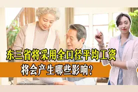 东三省将采用全口径平均工资，确定养老金基数？将产生哪些影响？图片