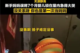 天津静海 一新手妈妈误将7个月大的婴儿反锁在屋内，急得崩溃大哭图片