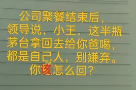 领导让你把聚会剩下的半瓶茅台带回去给你爸爸喝，你该怎么回？图片