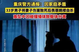 重庆男子杀妻后跳楼躯体分离：原因曝光，6岁孩子哭喊着目睹全程图片