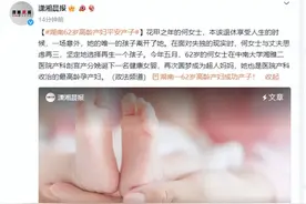60岁还能生娃引热议！湖南曾有62岁的高龄产妇顺利产子图片
