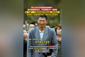男子认亲16年发现亲爹是假的：当时说我是私生子，多次想做DNA一直被拒图片