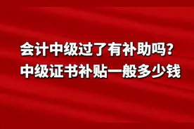 会计中级过了有补助吗？中级证书补贴一般多少钱图片