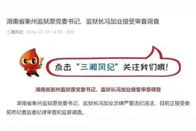 涉嫌严重违纪违法，湖南省衡州监狱原党委书记、监狱长冯加业接受审查调查图片