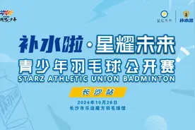 长沙开战 | 补水啦·星耀未来青少年羽毛球公开赛长沙站报名启动！图片
