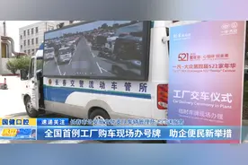 长春市公安局交警支队车辆管理所上门“送服务”：全国首例工厂购车现场办号牌 助企便民新举措图片