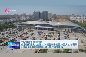 “机”聚齐鲁 智启未来 山东省机器人大会暨2025智创未来机器人（无人机）梦幻展 4月26-28日在邹城举行图片