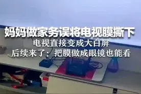 妈妈做家务误将电视膜撕下 电视直接变成大白屏 后续来了:把膜做成眼镜也能看图片