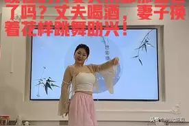 男子喝酒妻子换着花样跳舞助兴，堪比纣王妲己，网友狠狠羡慕！图片
