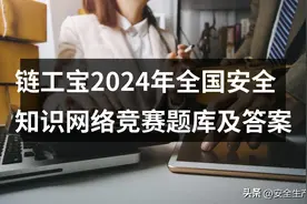 链工宝2024年全国安全知识网络竞赛题库及答案图片