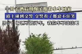 男子酒后用绳子拖着小车回家，路上碰到交警，交警看了都忍不住笑 男子：喝酒不能开车，我拉车不违法吧图片