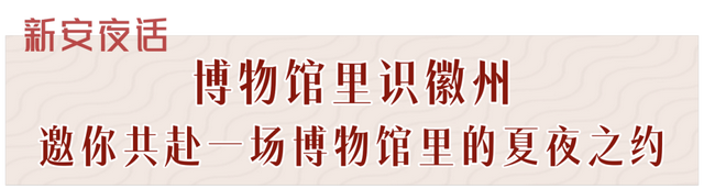 黄山·活动汇 | 您有一封博物馆奇妙夜邀请函，承包文化Fun时光 | 皖美夏日
