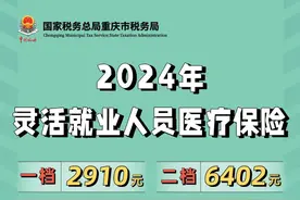 重庆灵活就业人员医疗保险2024年缴费标准发布，详情→图片