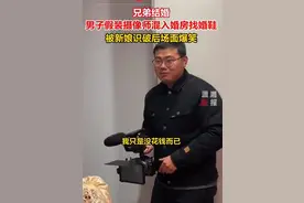 兄弟结婚，男子装摄像师混入婚房找婚鞋被识破图片