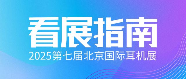 就在这周末~2025第七届北京展国际耳机展看展指南来咯！