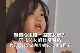 爸爸心里唯一的美女是？东北父女的日常对话 女儿已经学会剥开糖衣只留炮弹了图片