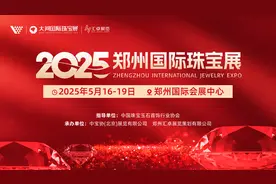 国家级珠宝盛宴中原首展将绽放郑州!2025郑州国际珠宝展5月16日至19日举行图片