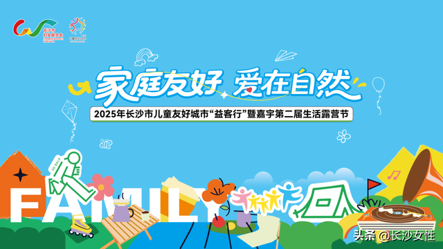 家庭友好 爱在自然｜2025年长沙市儿童友好城市“益客行”暨嘉宇第二届生活露营节邀您参加