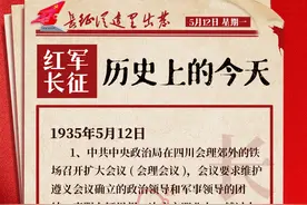 长征从这里出发｜红军长征历史上的今天：1935年5月12日（第215天）图片