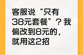 客服说“只有38元套餐”？我偏改到8元的，就用这2招图片