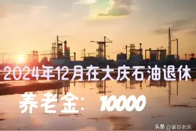大庆油田企业养老金天花板，43年工龄，2024年12月退休能领多少？图片