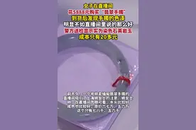 上海一女子在直播间花5888元购买“翡翠手镯”，警方送检显示实为染色石英岩玉图片