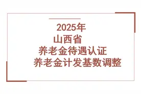 山西省社保动态！养老金基数调整以及养老金认证，退休人员应关注图片
