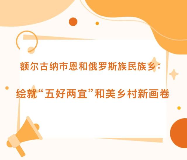 感党恩 听党话 跟党走丨额尔古纳市恩和俄罗斯族民族乡：绘就“五好两宜”和美乡村新画卷