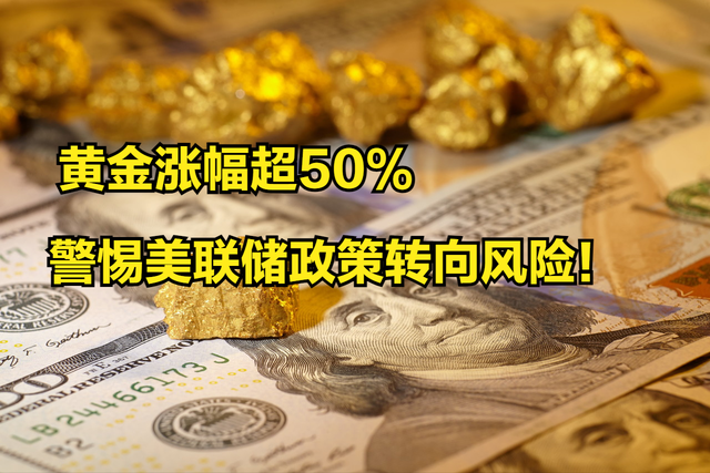 黄金涨幅超50%！全球央行持续增持，警惕美联储政策转向风险！