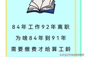 84年工作92年自动离职为啥84年到91年需要缴费才给算工龄图片