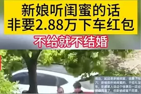关于2.88万下车礼整个事件：新娘闺蜜还发小作文道歉，网友笑翻了图片