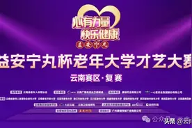乘风破浪，绽放银龄风采——益安宁丸杯老年大学才艺大赛云南赛区复赛即将燃爆来袭！图片