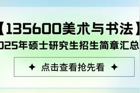 【135600美术与书法】2025年硕士研究生招生简章汇总！图片