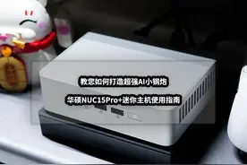 干货丨如何打造超强AI小钢炮丨华硕NUC15Pro+迷你主机使用指南图片