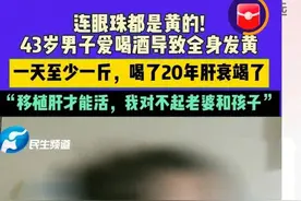 河南一男子一天一斤酒喝了20年，男子：需肝移植，对不起老婆孩子图片
